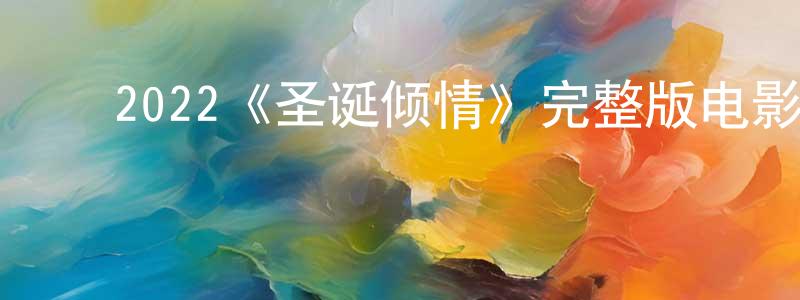 曾玉辉的动漫综艺大全,2022《圣诞倾情》完整版电影/在线观看/百度云-美剧天堂